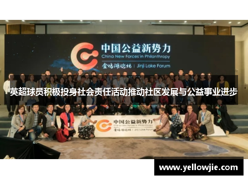 英超球员积极投身社会责任活动推动社区发展与公益事业进步