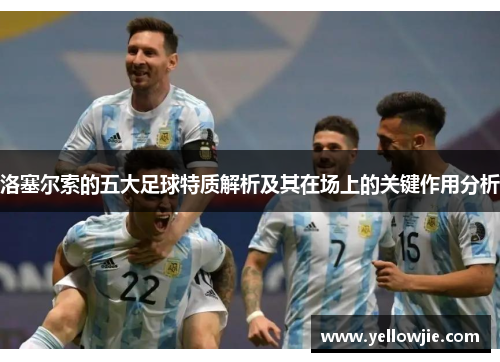 洛塞尔索的五大足球特质解析及其在场上的关键作用分析